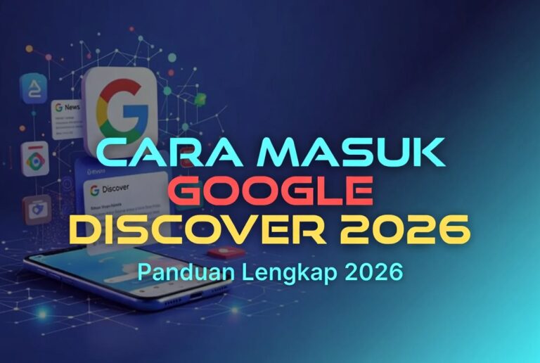 Cara Masuk Google Discover 2026 – Panduan Lengkap untuk Pemula